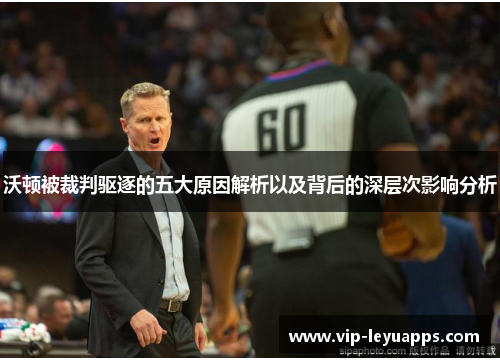 沃顿被裁判驱逐的五大原因解析以及背后的深层次影响分析 沃顿被裁判驱逐的五大原因解析以及背后的深层次影响分析
