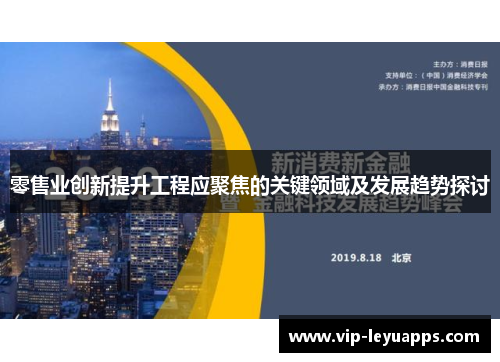 零售业创新提升工程应聚焦的关键领域及发展趋势探讨 零售业创新提升工程应聚焦的关键领域及发展趋势探讨