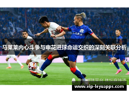 马莱莱内心斗争与申花进球命运交织的深刻关联分析